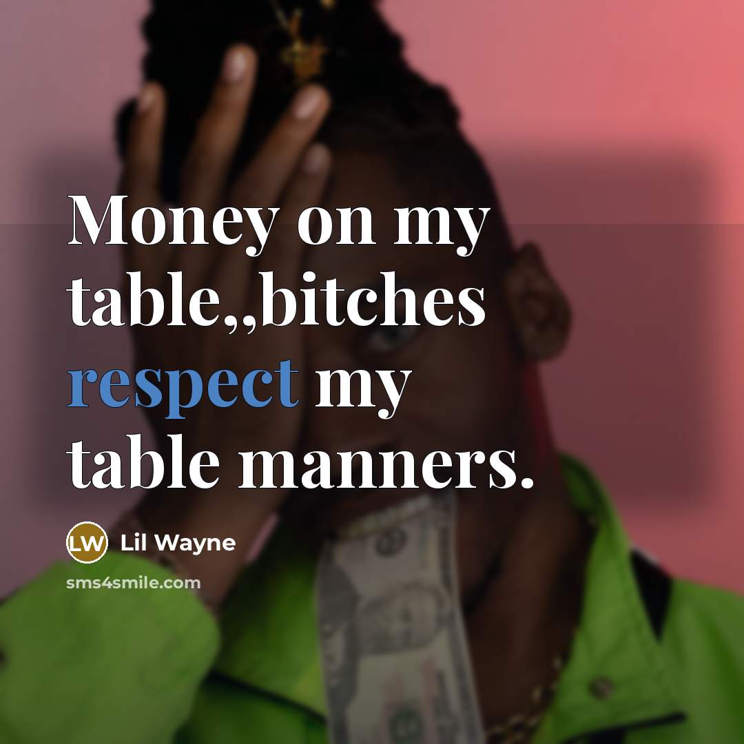 “Money on my table,,bitches respect my table manners.” quote by Lil Wayne