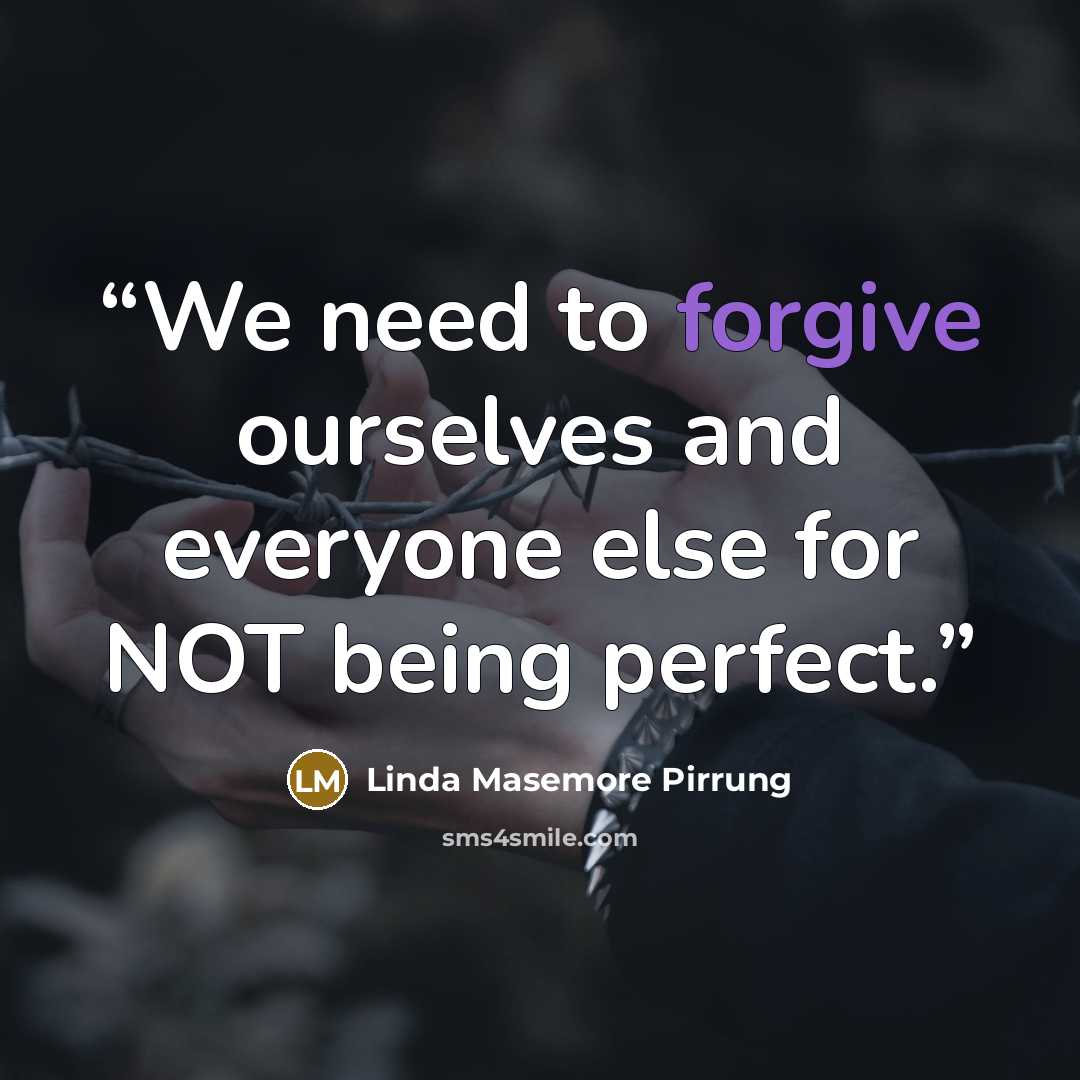 “We need to forgive ourselves and everyone else for NOT being perfect.” quote by Linda Masemore Pirrung