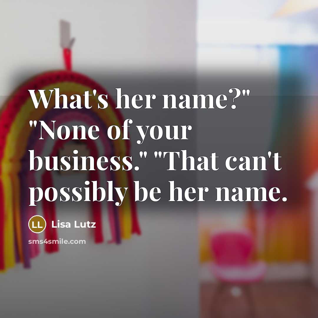 “What's her name?" "None of your business." "That can't possibly…” quote by Lisa Lutz