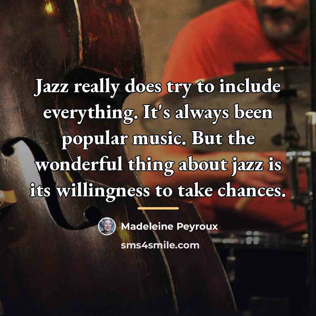 “Jazz really does try to include everything. It's always been…” quote by Madeleine Peyroux