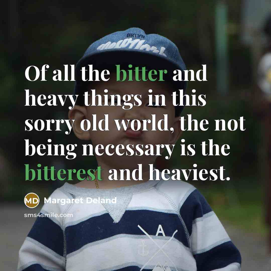 “Of all the bitter and heavy things in this sorry…” quote by Margaret Deland