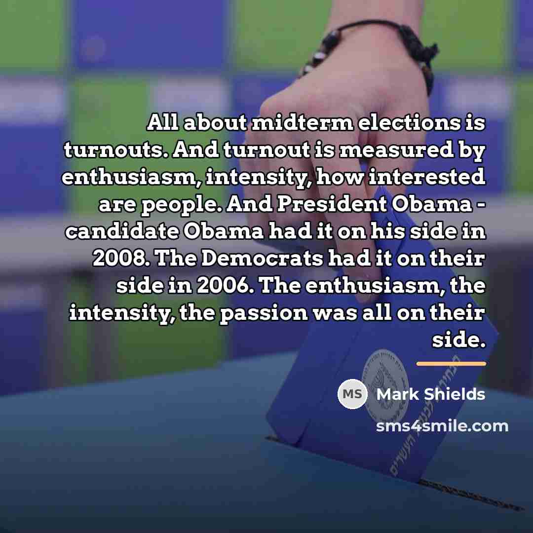 “All about midterm elections is turnouts. And turnout is measured…” quote by Mark Shields