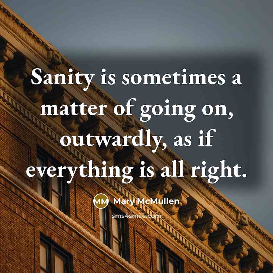 “Sanity is sometimes a matter of going on, outwardly, as…” quote by Mary McMullen