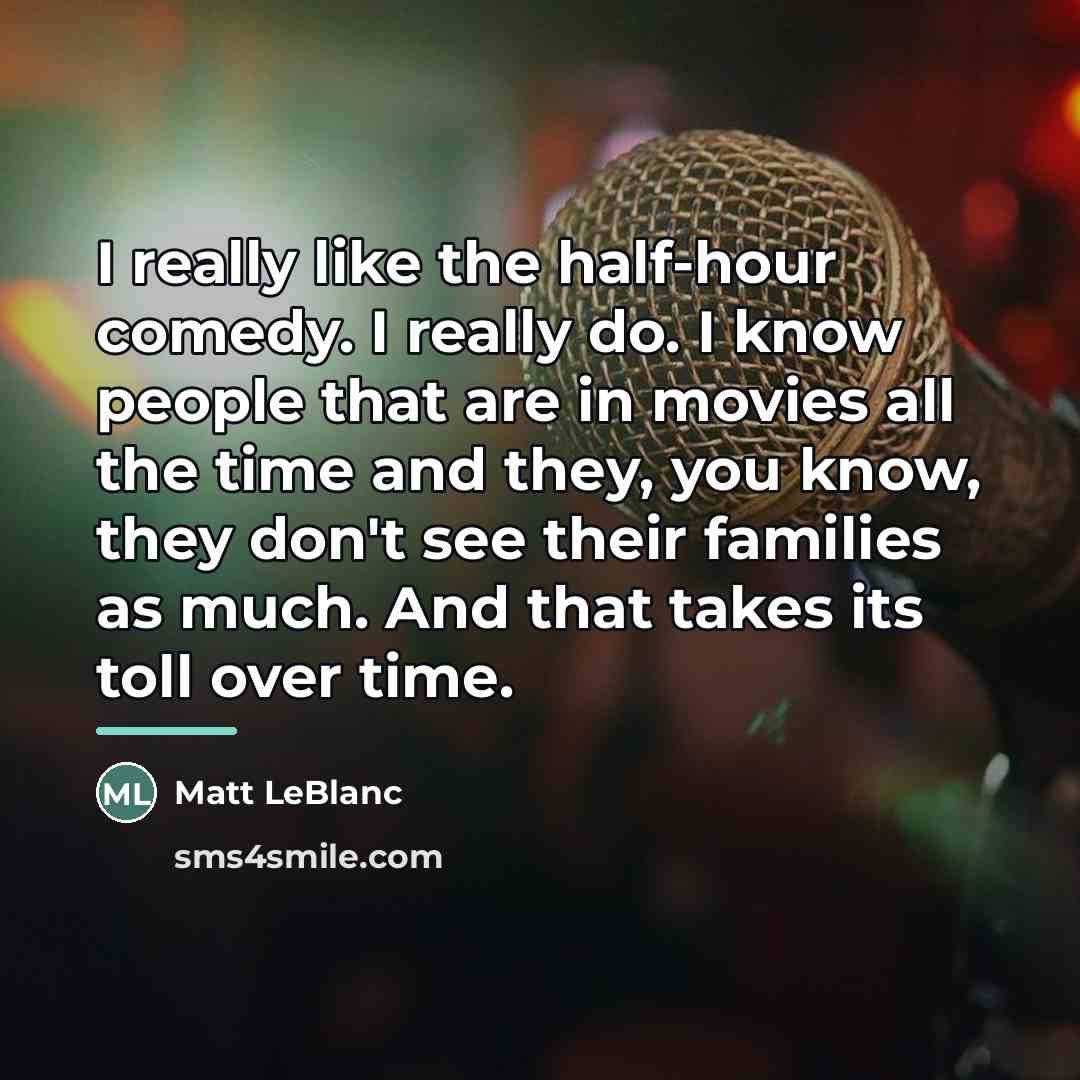 “I really like the half-hour comedy. I really do. I…” quote by Matt LeBlanc