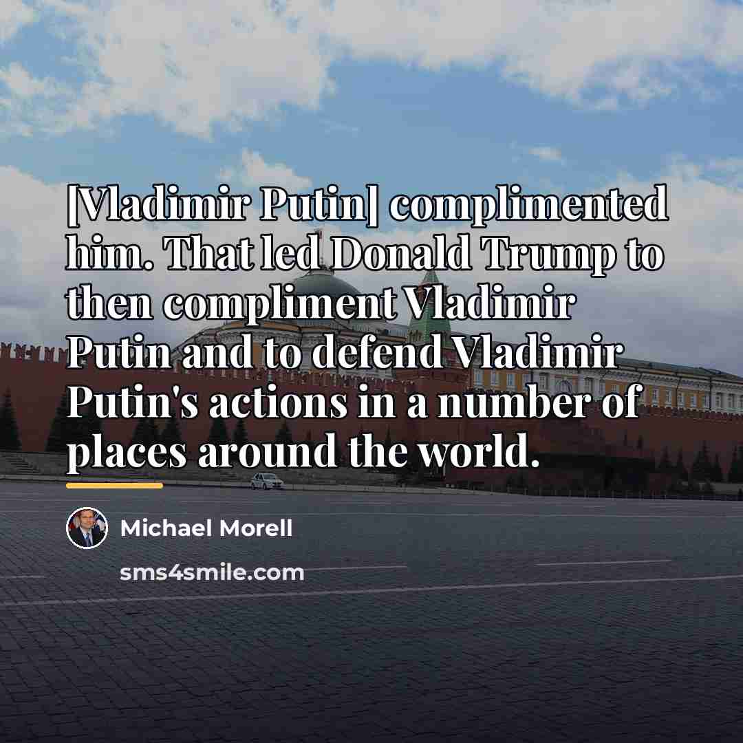 “[Vladimir Putin] complimented him. That led Donald Trump to then…” quote by Michael Morell