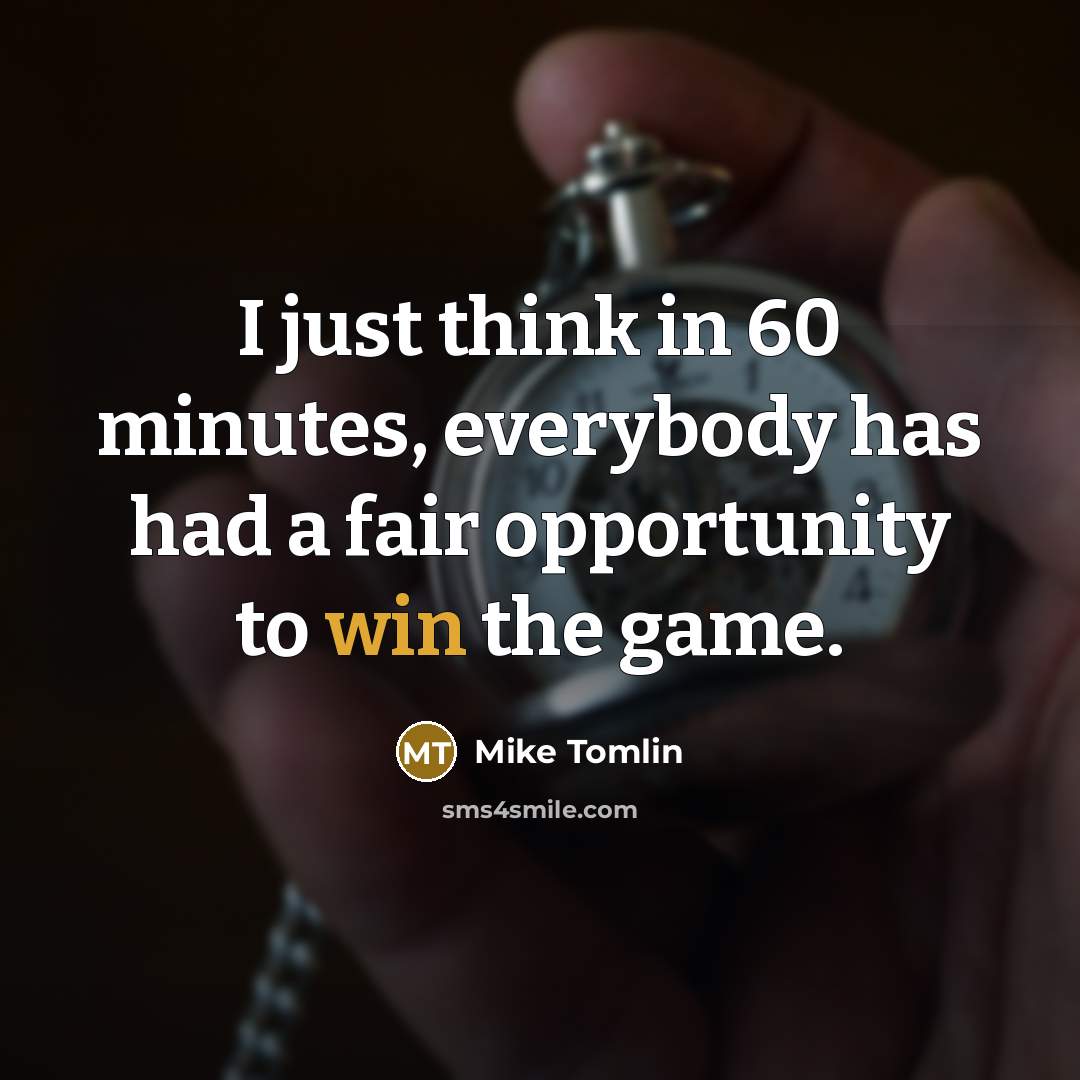 “I just think in 60 minutes, everybody has had a…” quote by Mike Tomlin
