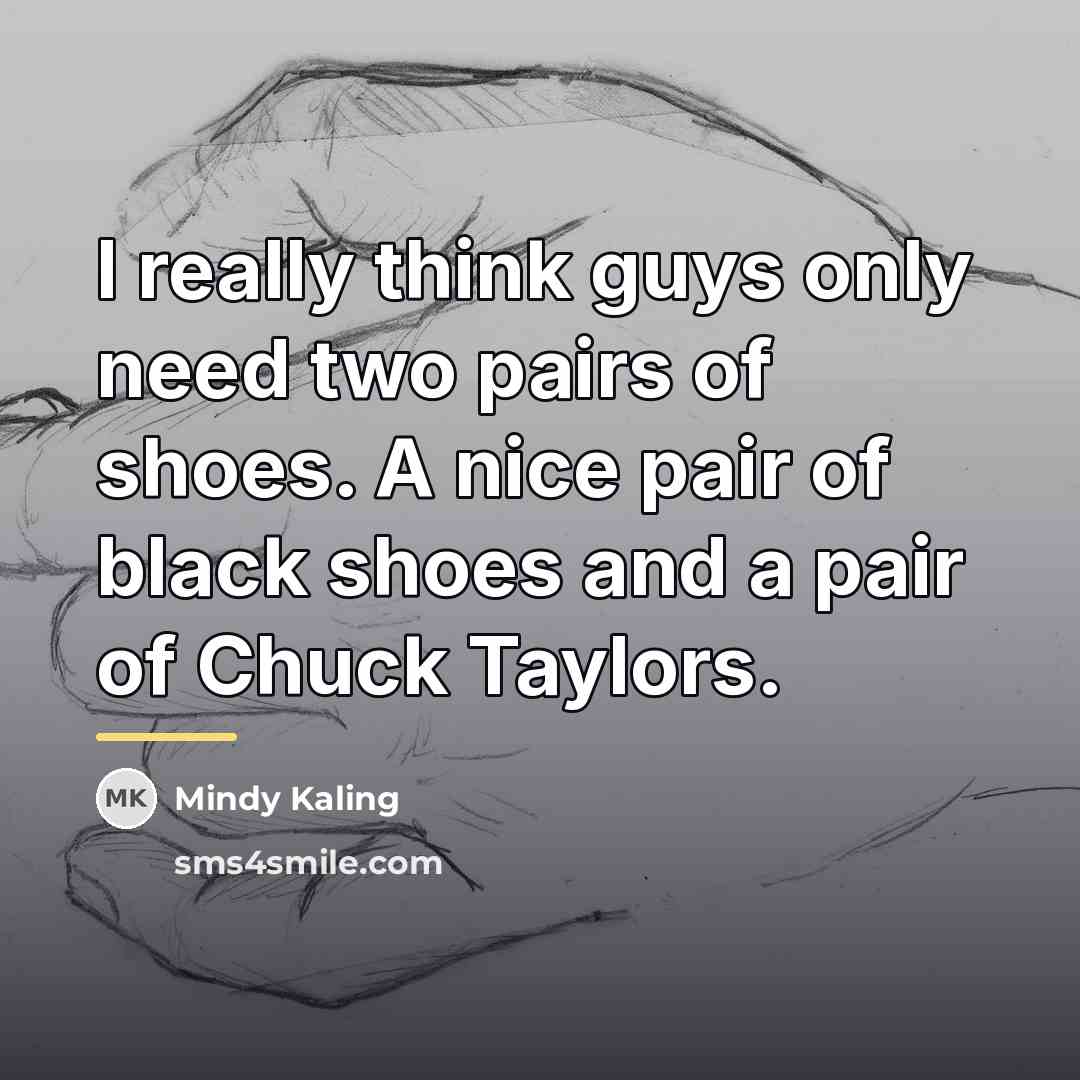 “I really think guys only need two pairs of shoes.…” quote by Mindy Kaling