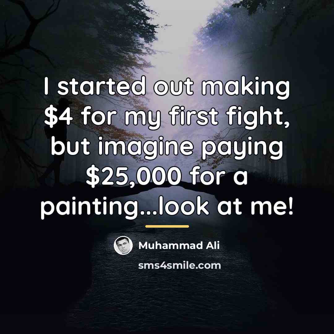 “I started out making $4 for my first fight, but…” quote by Muhammad Ali