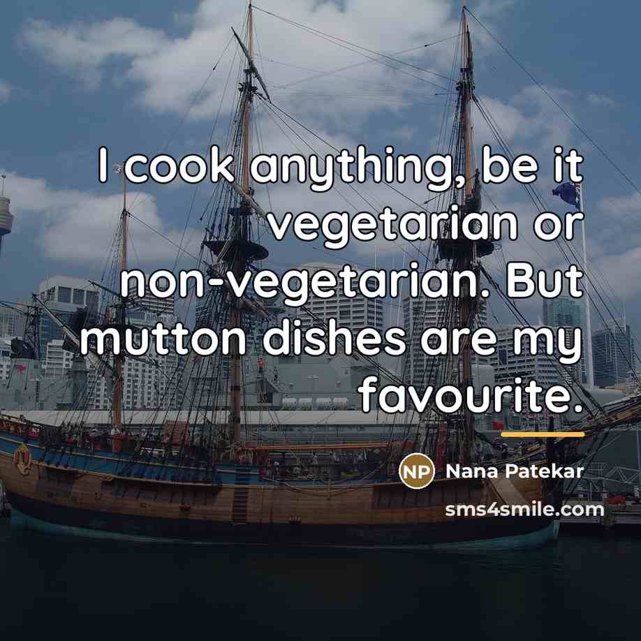 “I cook anything, be it vegetarian or non-vegetarian. But mutton…” quote by Nana Patekar
