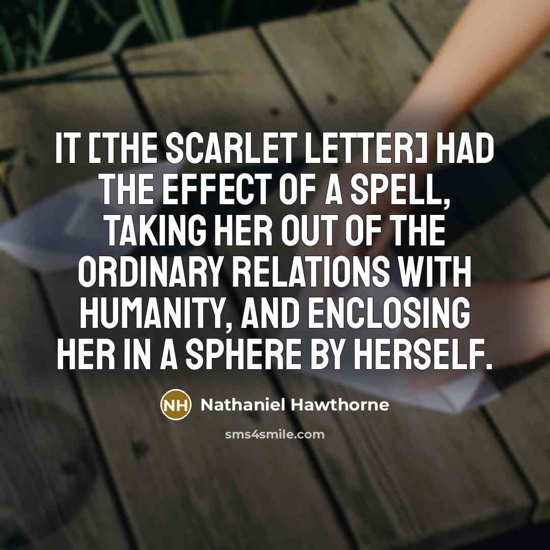 “It [the scarlet letter] had the effect of a spell,…” quote by Nathaniel Hawthorne