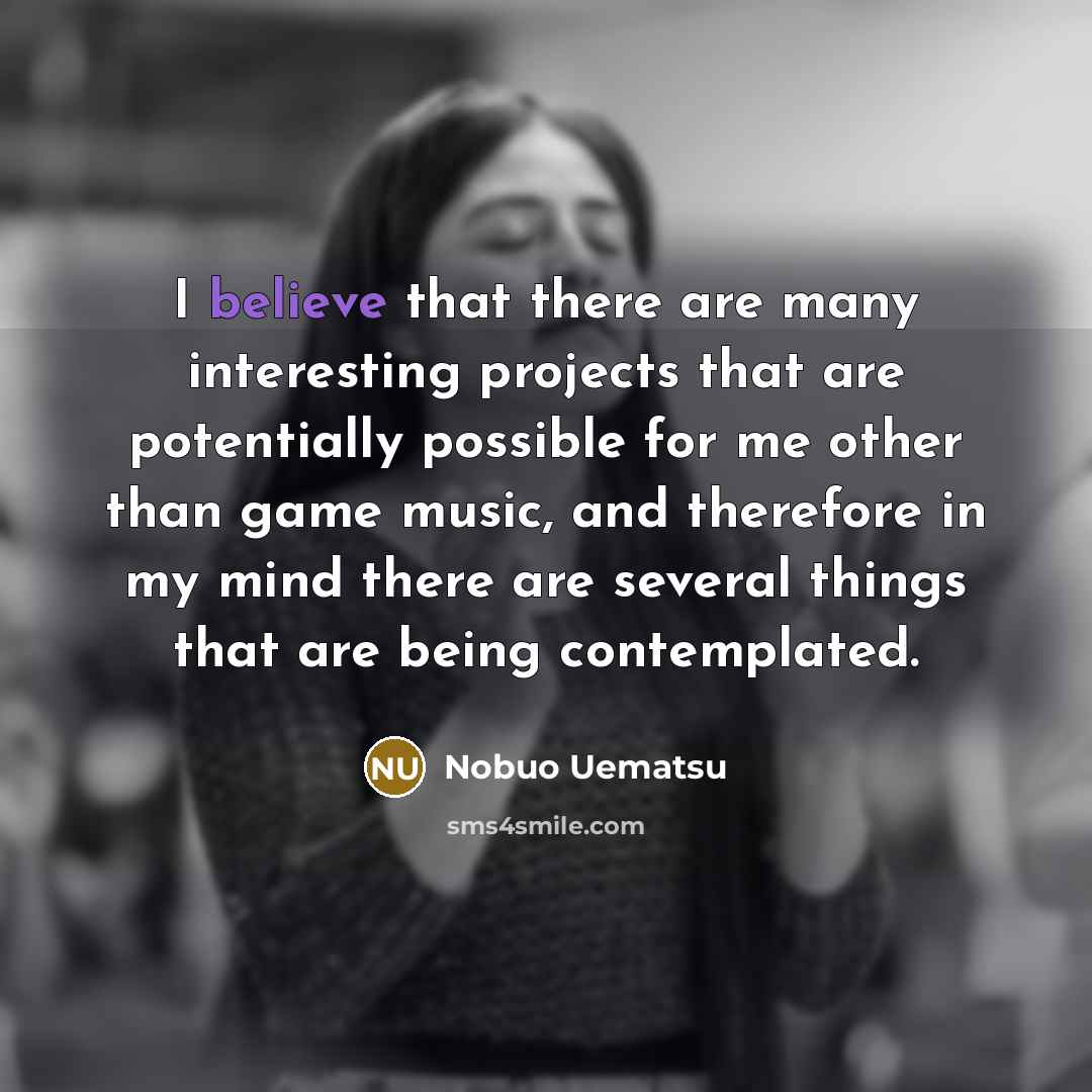 “I believe that there are many interesting projects that are…” quote by Nobuo Uematsu