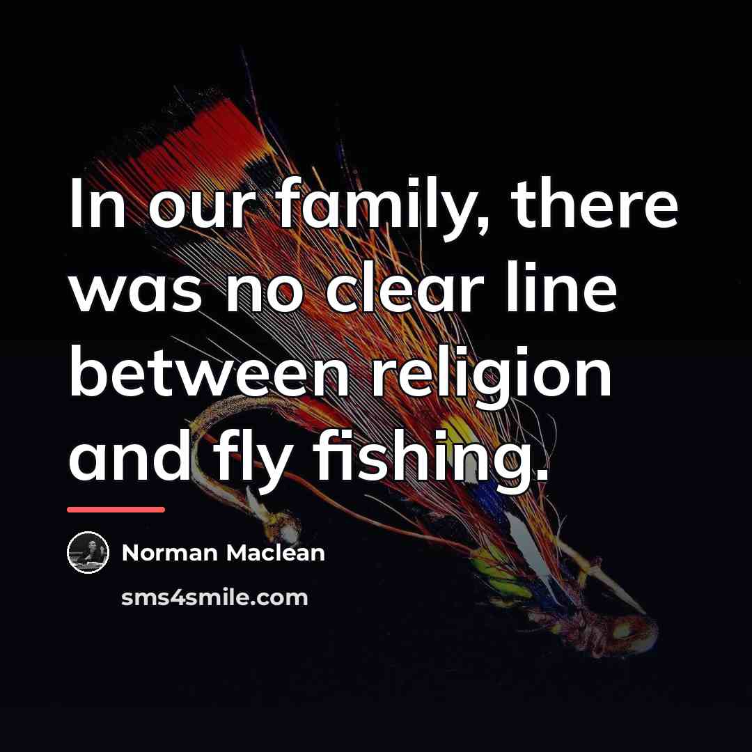 “In our family, there was no clear line between religion…” quote by Norman Maclean