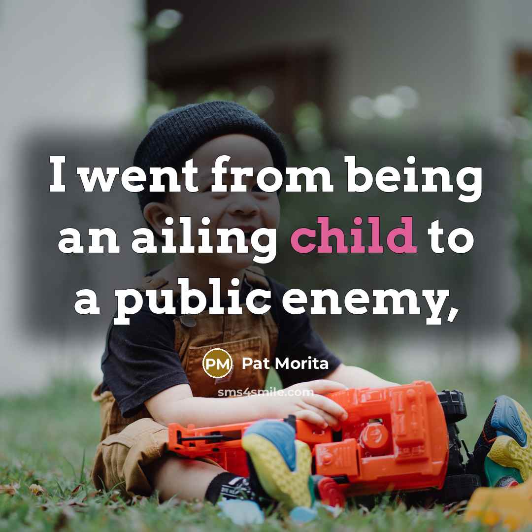 “I went from being an ailing child to a public…” quote by Pat Morita