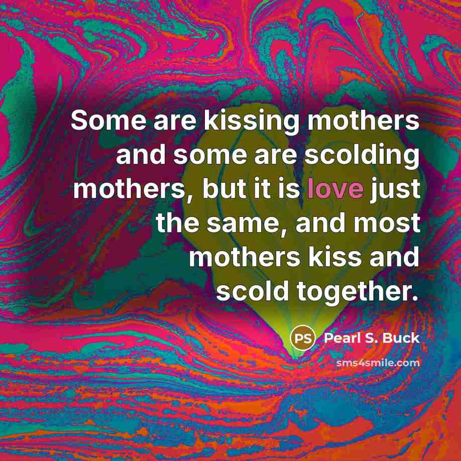 “Some are kissing mothers and some are scolding mothers, but…” quote by Pearl S. Buck
