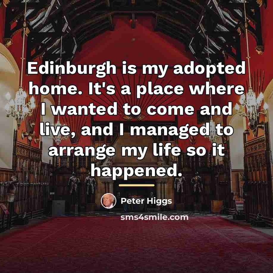 “Edinburgh is my adopted home. It's a place where I…” quote by Peter Higgs