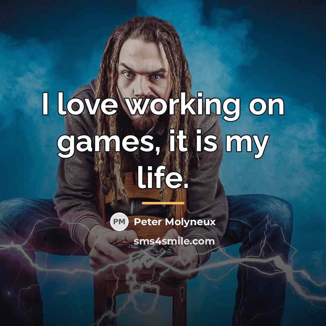 “I love working on games, it is my life.…” quote by Peter Molyneux