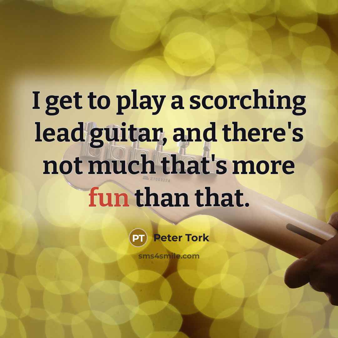 “I get to play a scorching lead guitar, and there's…” quote by Peter Tork