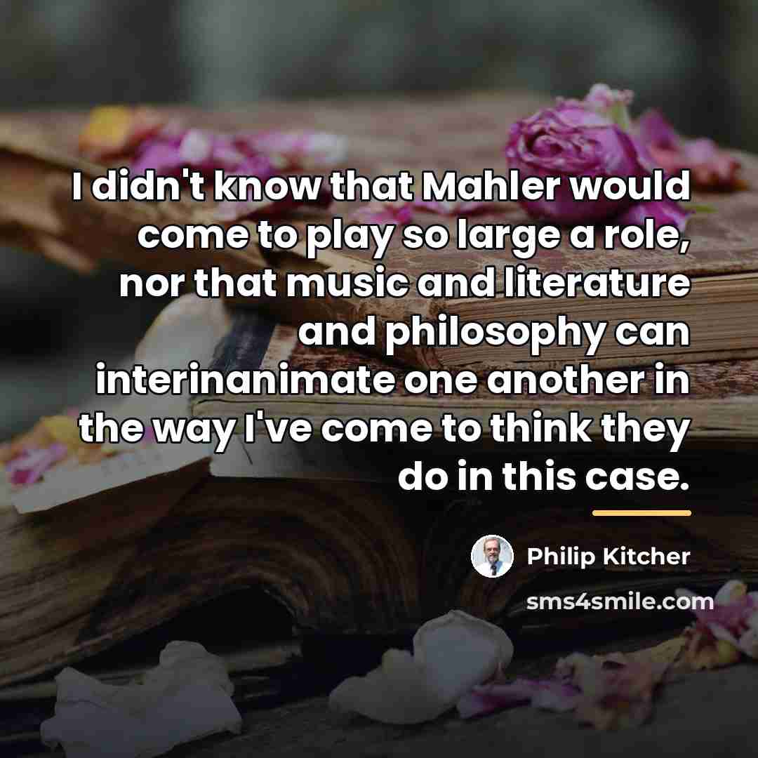 “I didn't know that Mahler would come to play so…” quote by Philip Kitcher