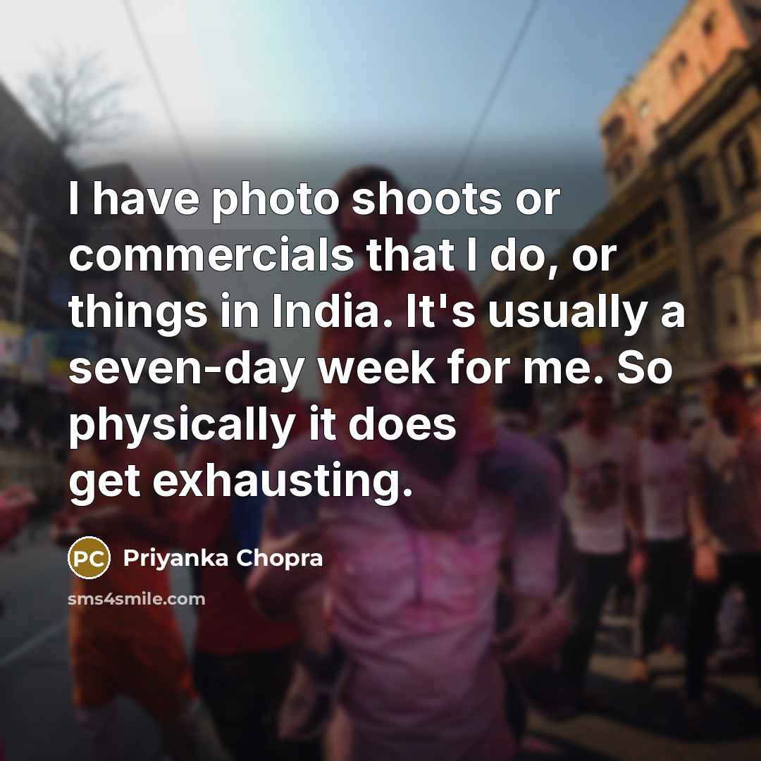 “I have photo shoots or commercials that I do, or…” quote by Priyanka Chopra