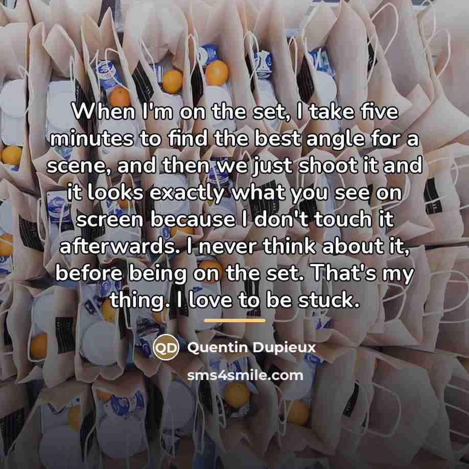 “When I'm on the set, I take five minutes to…” quote by Quentin Dupieux