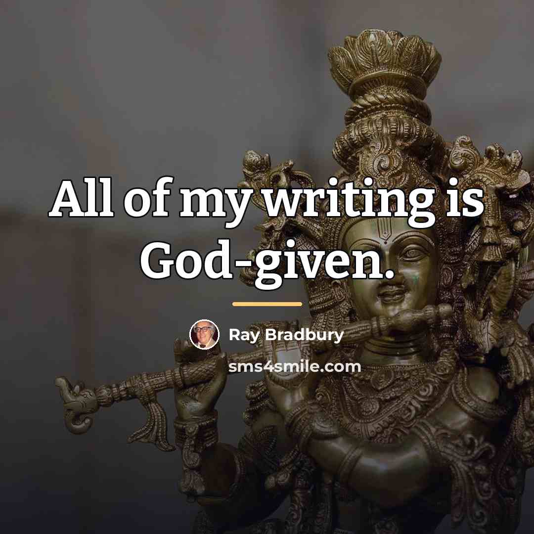 “All of my writing is God-given.…” quote by Ray Bradbury