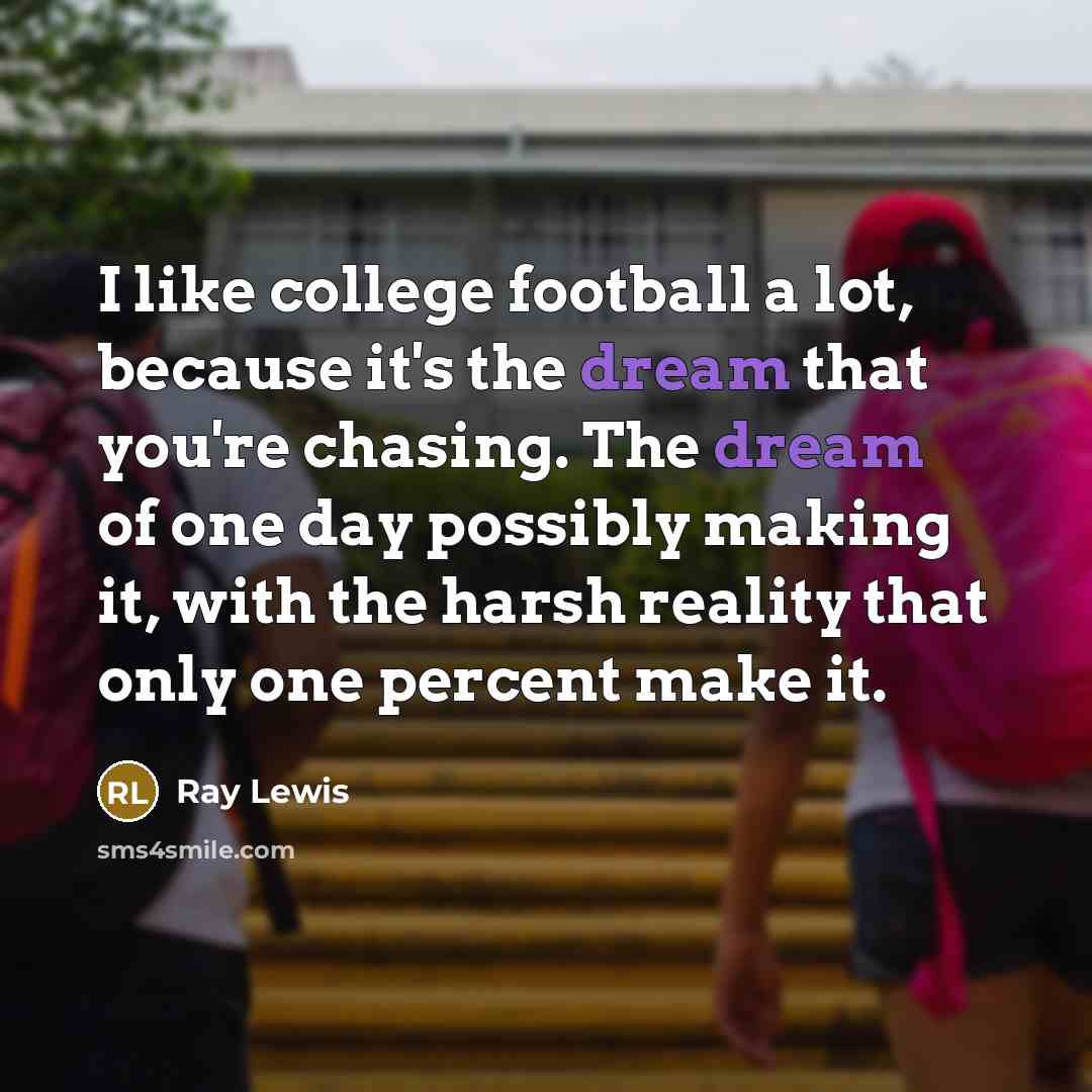 “I like college football a lot, because it's the dream…” quote by Ray Lewis