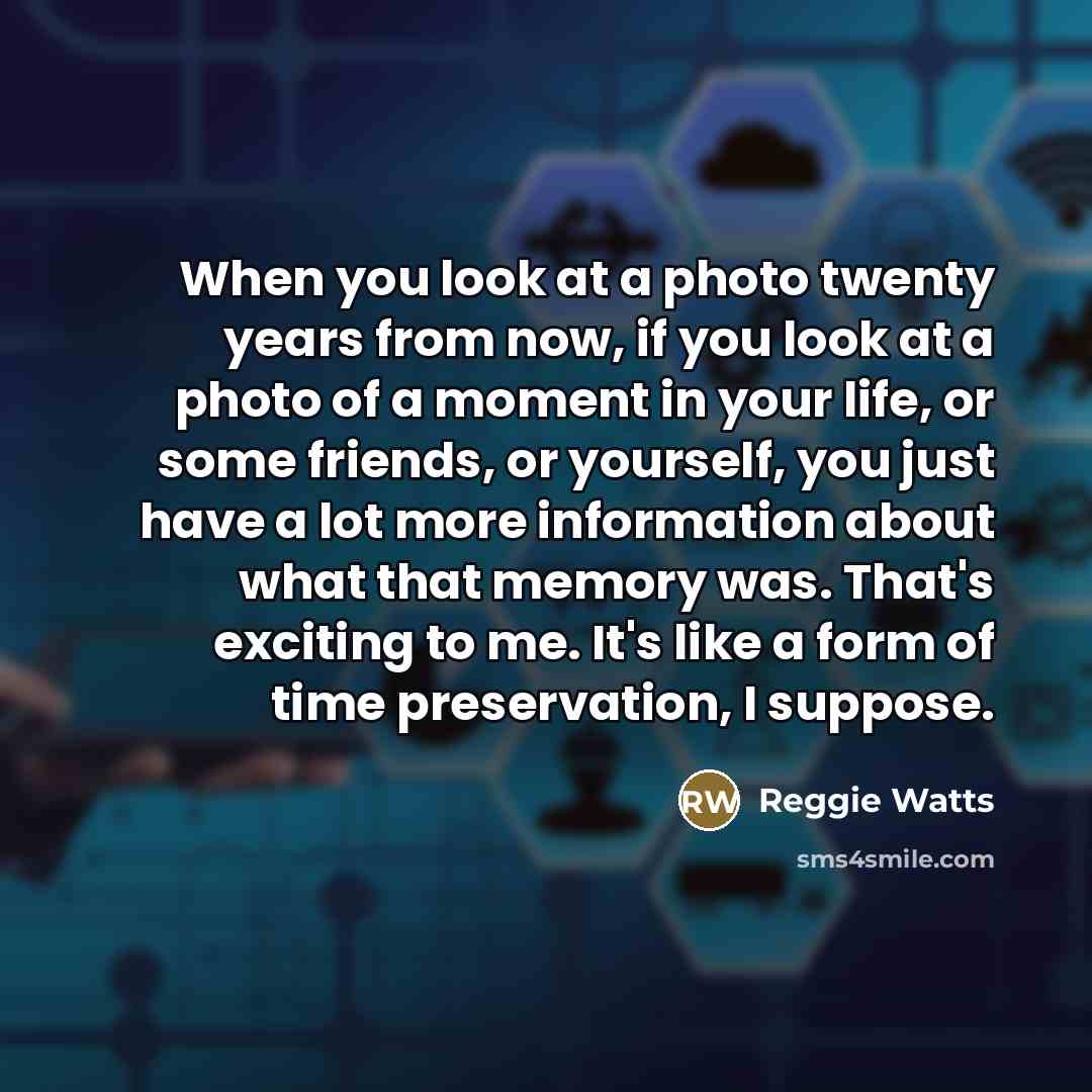 “When you look at a photo twenty years from now,…” quote by Reggie Watts