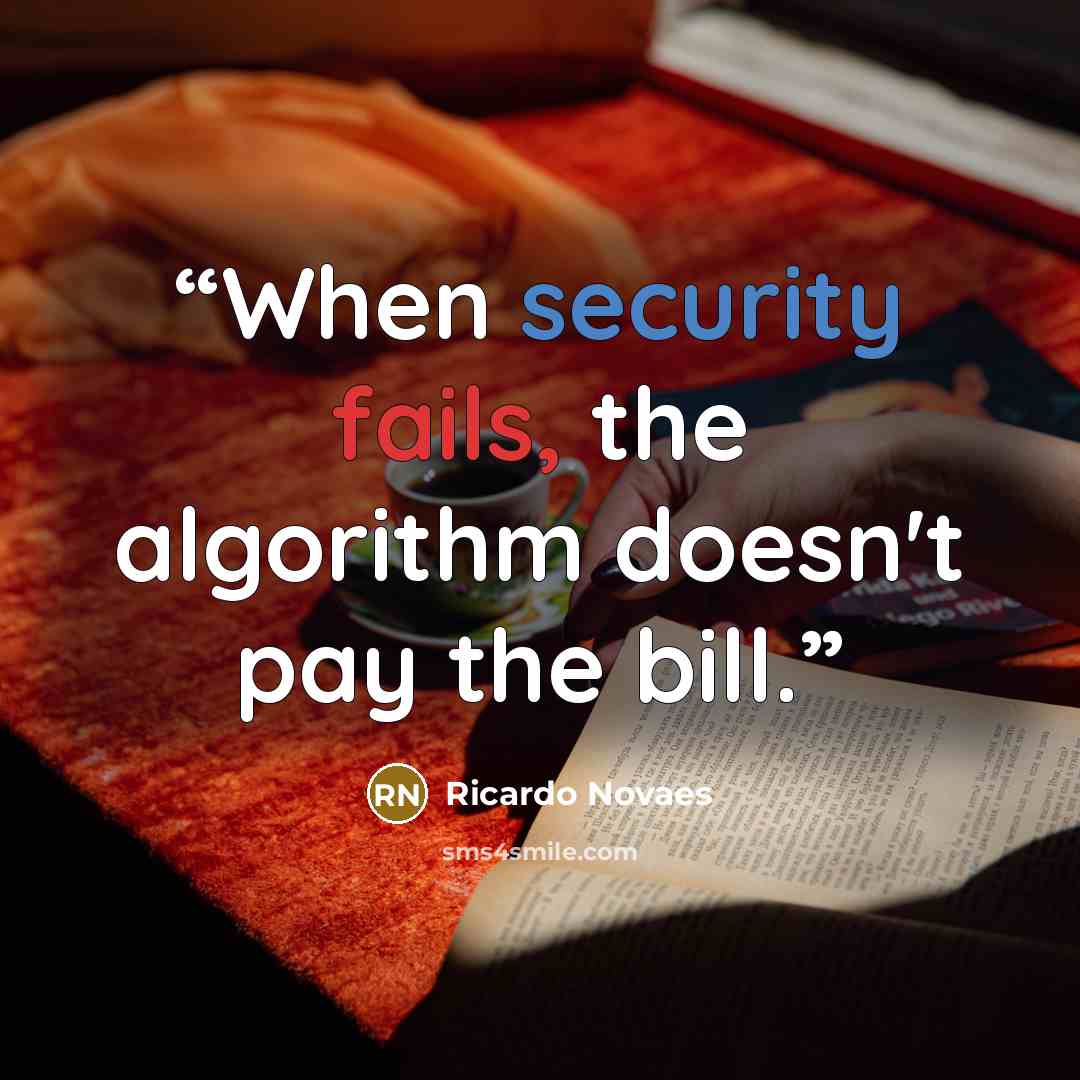 “When security fails, the algorithm doesn't pay the bill.” quote by Ricardo Novaes