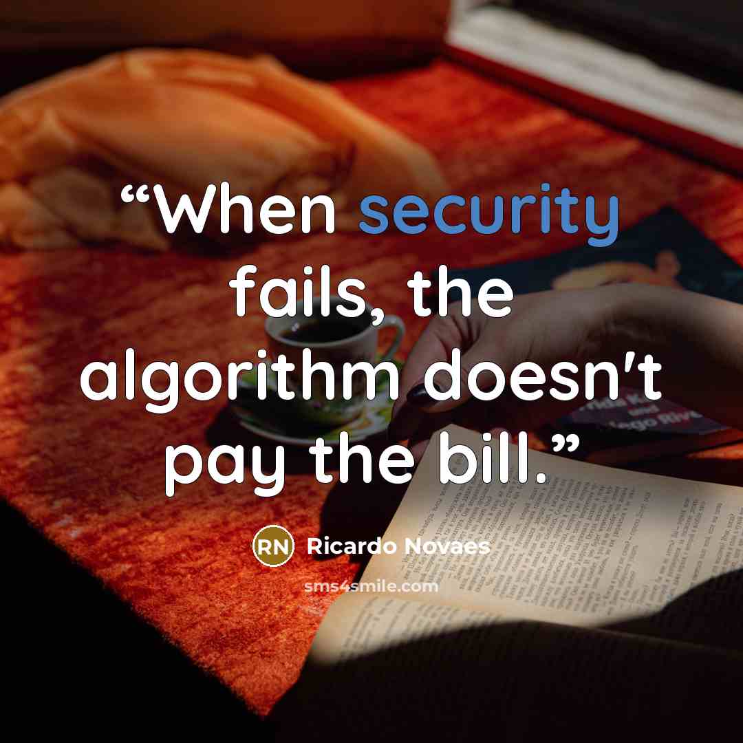 “When security fails, the algorithm doesn't pay the bill.” quote by Ricardo Novaes