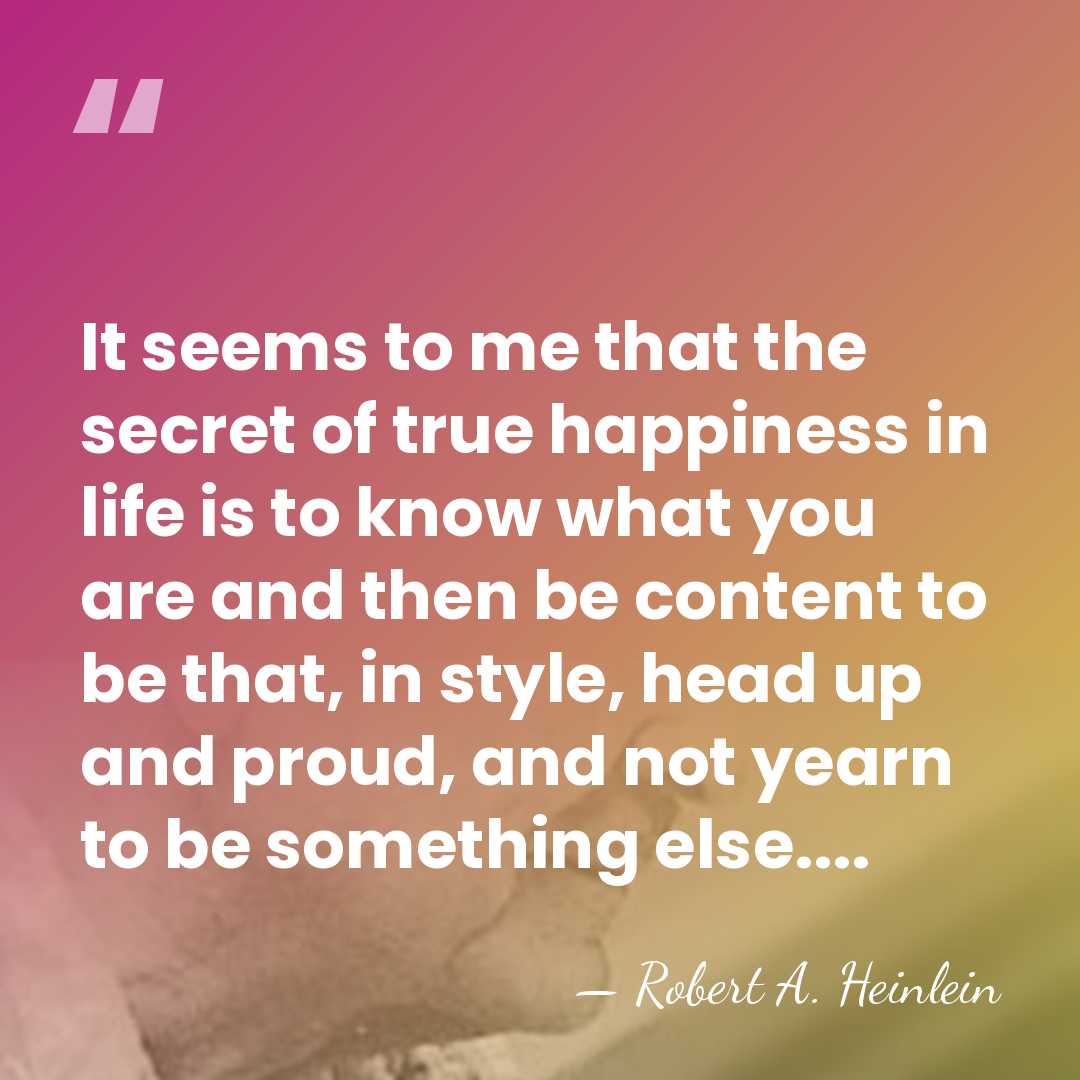It seems to me that the secret of true happiness in life&hellip; - Robert A. Heinlein