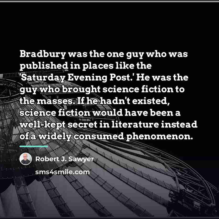 “Bradbury was the one guy who was published in places…” quote by Robert J. Sawyer