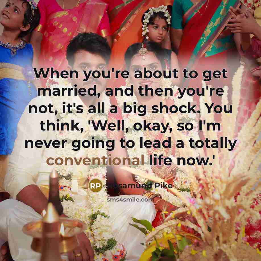“When you're about to get married, and then you're not,…” quote by Rosamund Pike