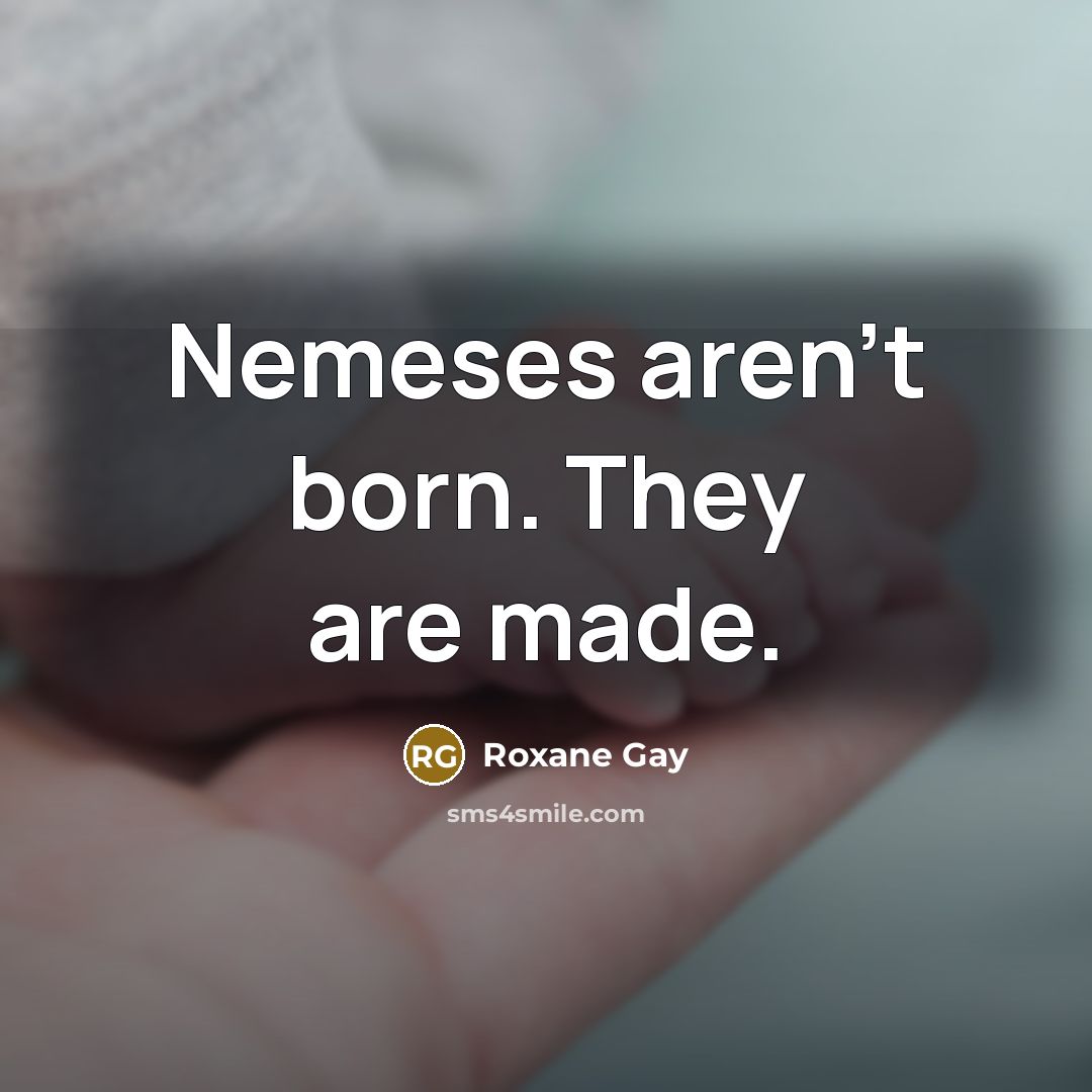 “Nemeses aren't born. They are made.…” quote by Roxane Gay