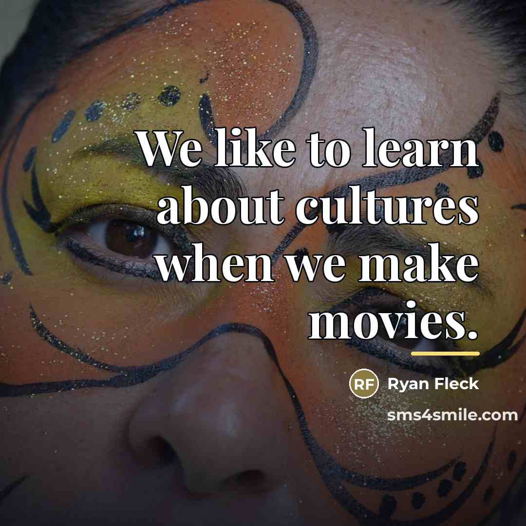 “We like to learn about cultures when we make movies.…” quote by Ryan Fleck