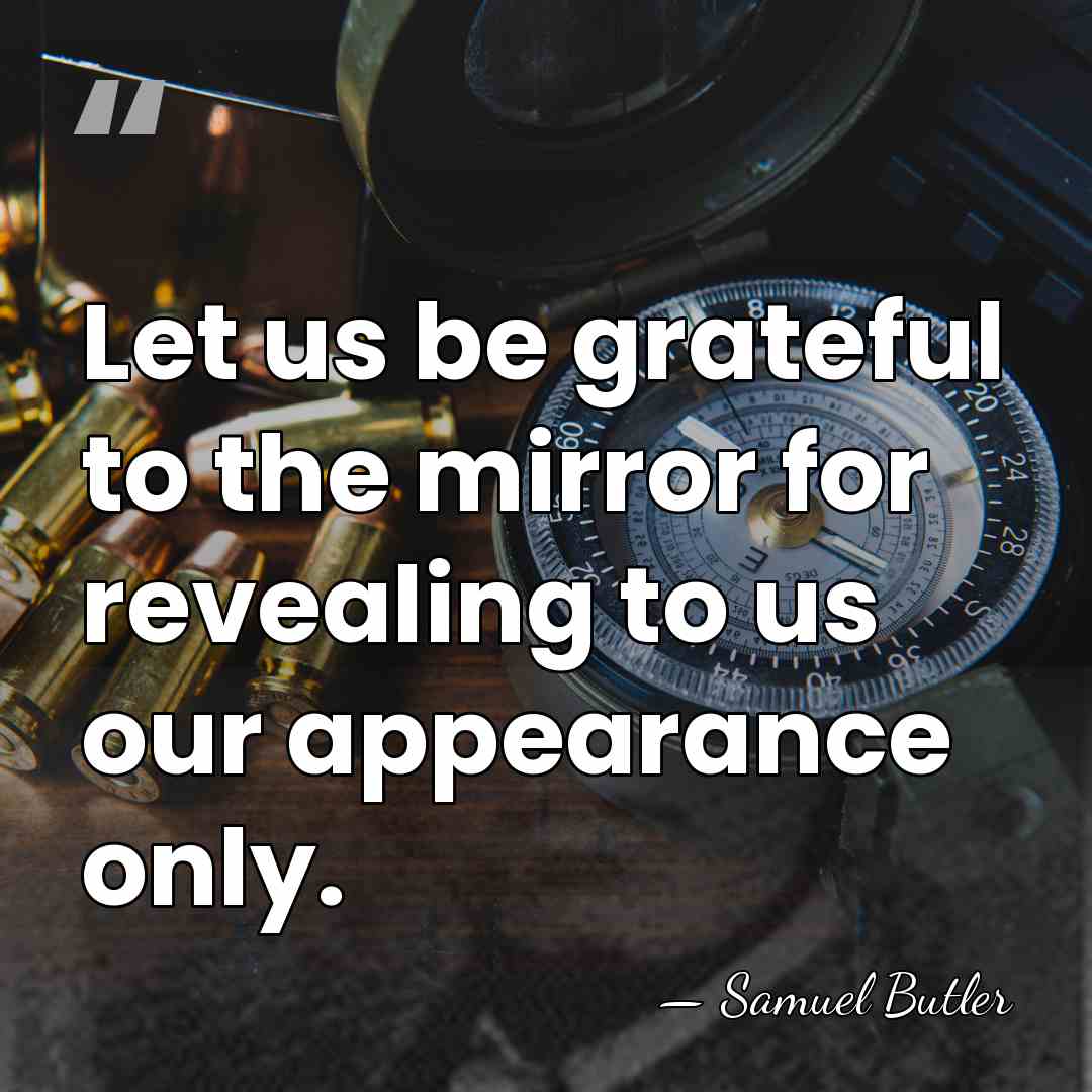 Let us be grateful to the mirror for revealing to us our&hellip; - Samuel Butler