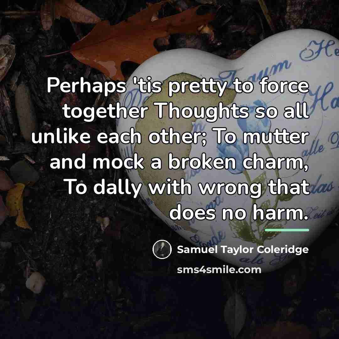 “Perhaps 'tis pretty to force together Thoughts so all unlike…” quote by Samuel Taylor Coleridge