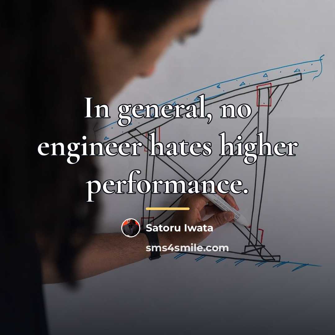 “In general, no engineer hates higher performance.…” quote by Satoru Iwata