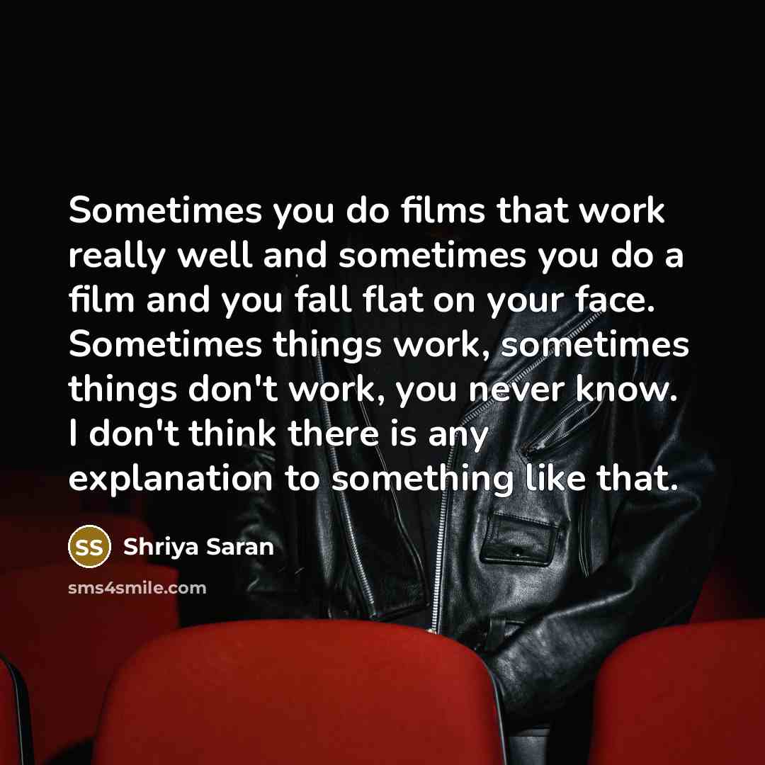 “Sometimes you do films that work really well and sometimes…” quote by Shriya Saran