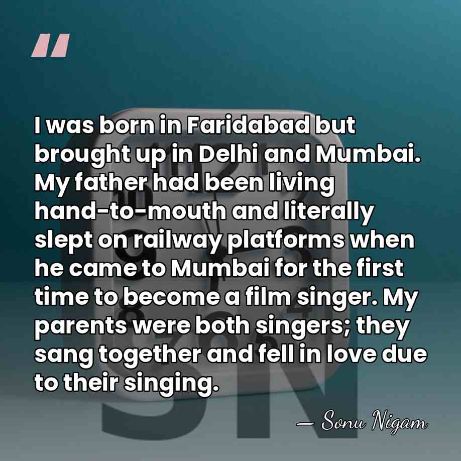 I was born in Faridabad but brought up in Delhi and Mumbai.&hellip; - Sonu Nigam