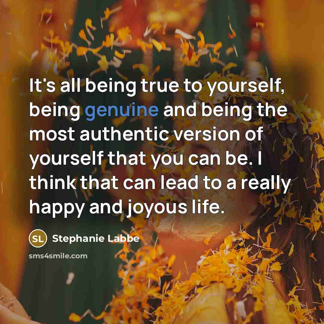 “It's all being true to yourself, being genuine and being…” quote by Stephanie Labbe