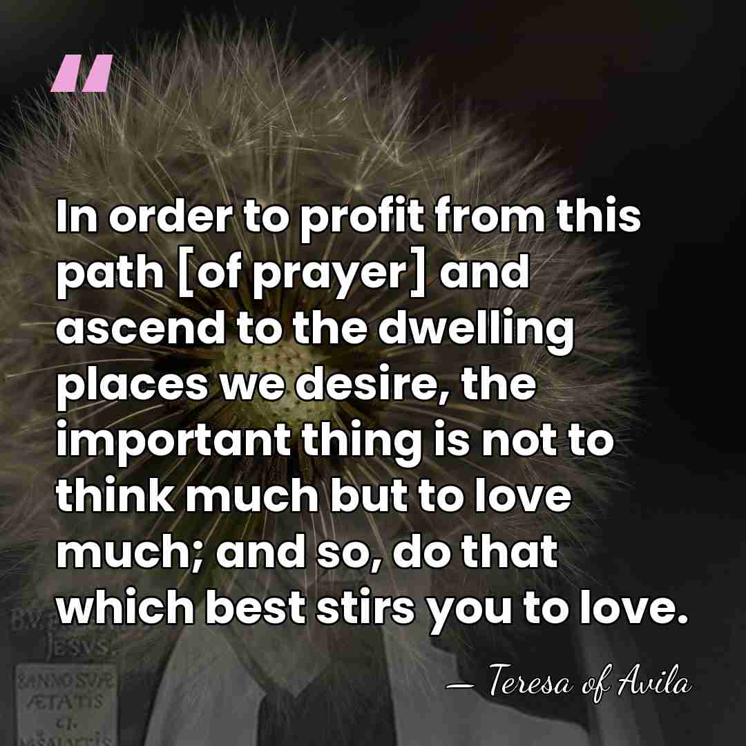 In order to profit from this path [of prayer] and ascend to&hellip; - Teresa of Avila