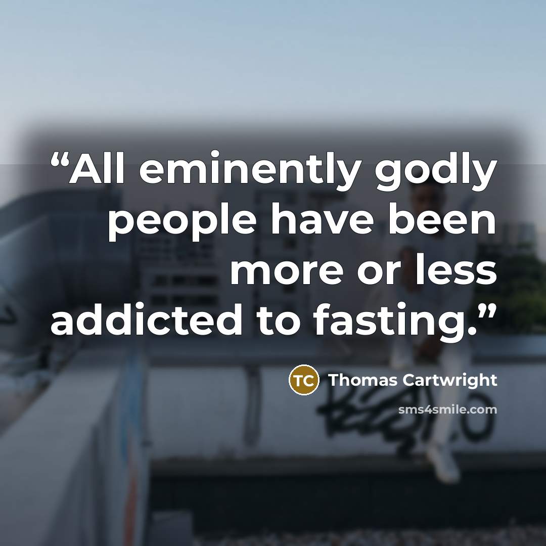 “All eminently godly people have been more or less addicted to fasting.” quote by Thomas Cartwright
