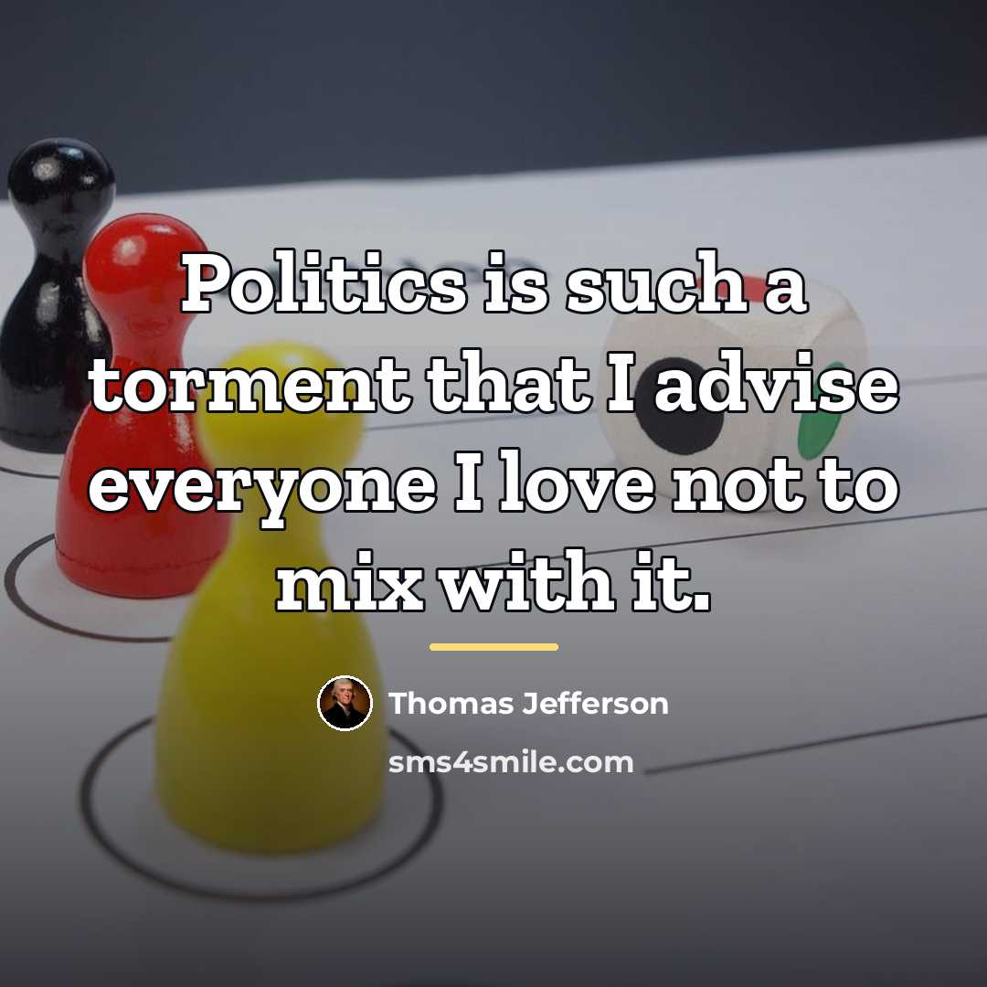 “Politics is such a torment that I advise everyone I…” quote by Thomas Jefferson