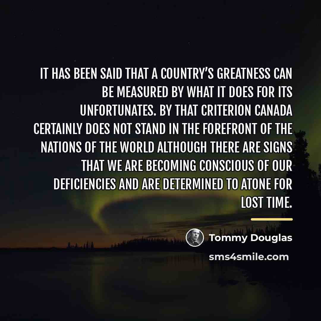 “It has been said that a country’s greatness can be…” quote by Tommy Douglas