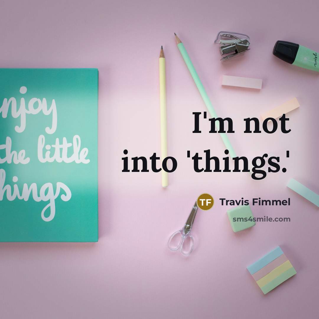 “I'm not into 'things.'…” quote by Travis Fimmel