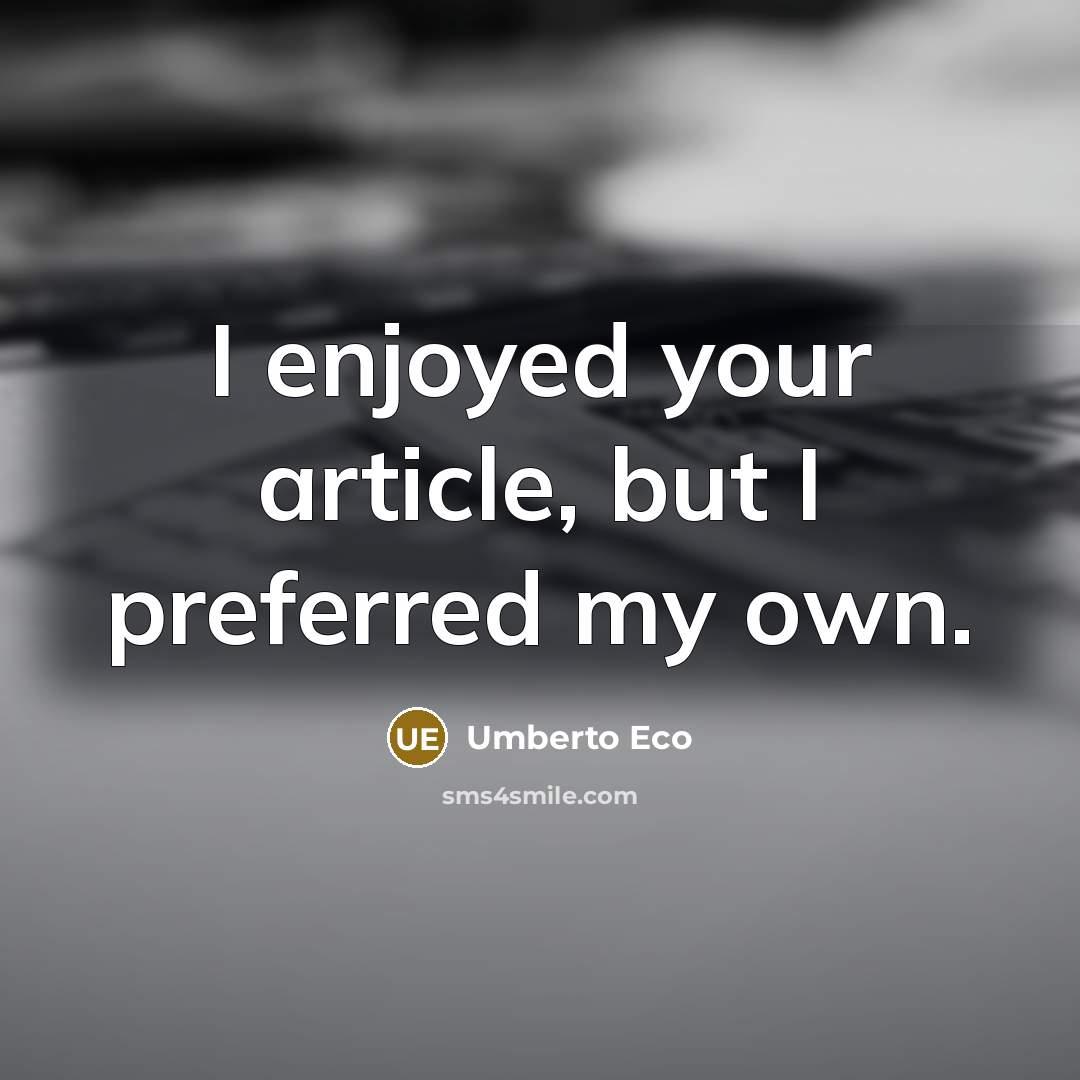 “I enjoyed your article, but I preferred my own.” quote by Umberto Eco