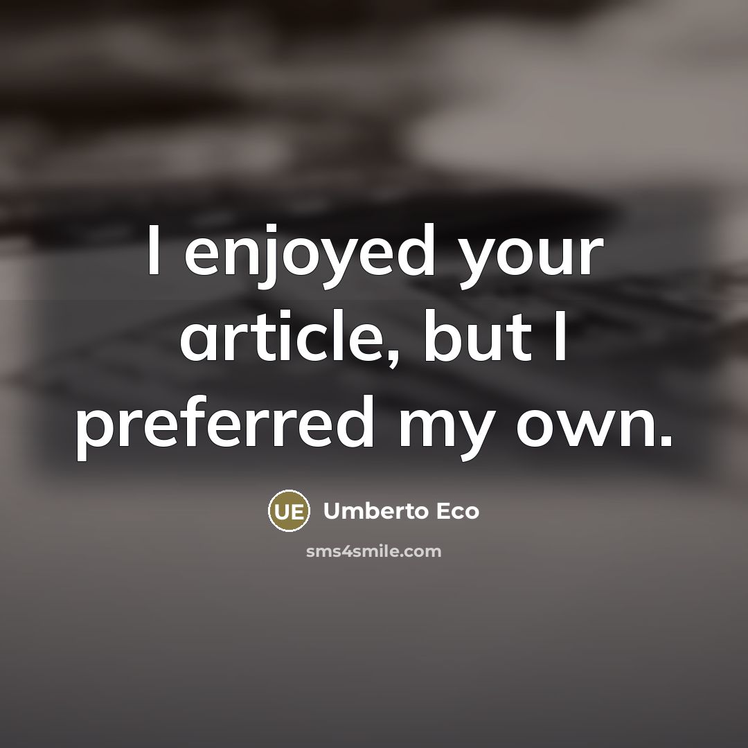 “I enjoyed your article, but I preferred my own.…” quote by Umberto Eco