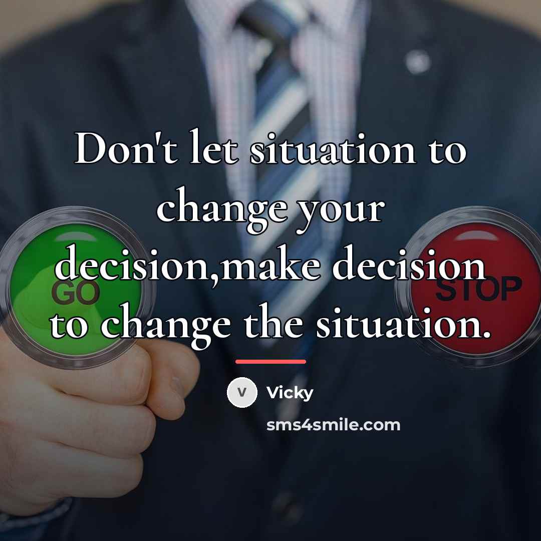 “Don't let situation to change your decision,make decision to change…” quote by Vicky