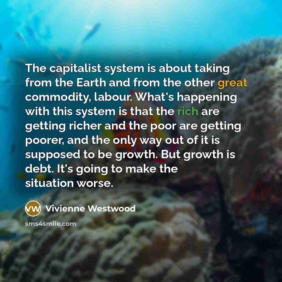 “The capitalist system is about taking from the Earth and…” quote by Vivienne Westwood