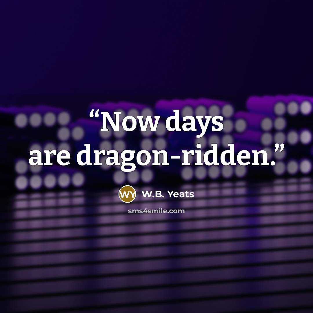 “Now days are dragon-ridden.” quote by W.B. Yeats
